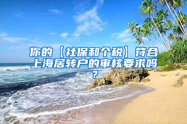 你的【社保和个税】符合上海居转户的审核要求吗？