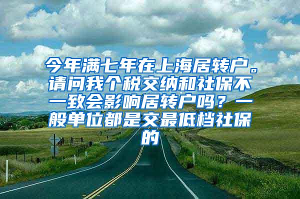 今年满七年在上海居转户。请问我个税交纳和社保不一致会影响居转户吗？一般单位都是交最低档社保的