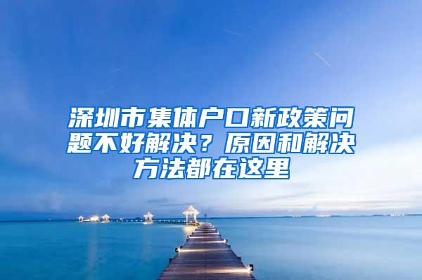 深圳市集体户口新政策问题不好解决？原因和解决方法都在这里