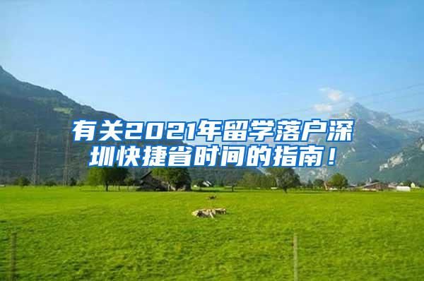 有关2021年留学落户深圳快捷省时间的指南！