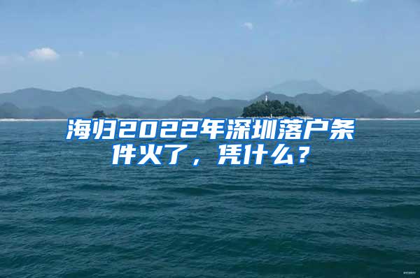 海归2022年深圳落户条件火了，凭什么？