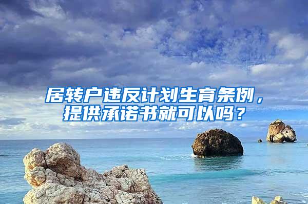 居转户违反计划生育条例，提供承诺书就可以吗？