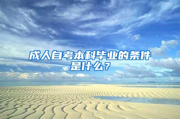 成人自考本科毕业的条件是什么？