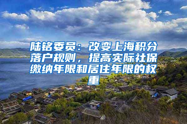 陆铭委员：改变上海积分落户规则，提高实际社保缴纳年限和居住年限的权重