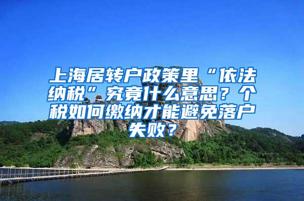 上海居转户政策里“依法纳税”究竟什么意思？个税如何缴纳才能避免落户失败？