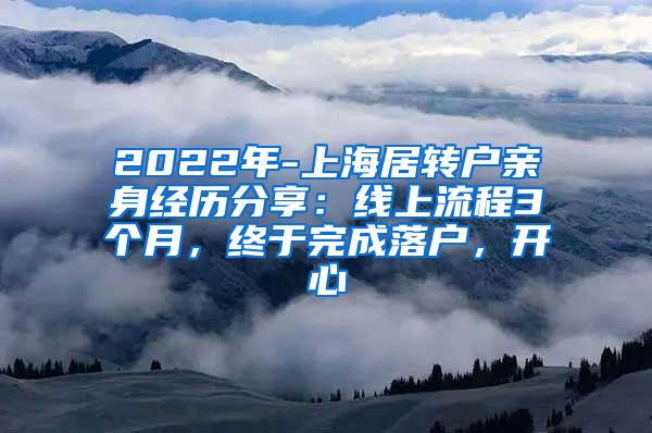 2022年-上海居转户亲身经历分享：线上流程3个月，终于完成落户，开心