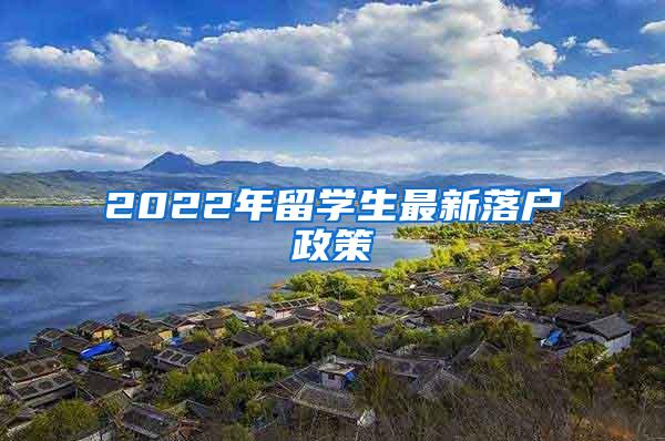 2022年留学生最新落户政策