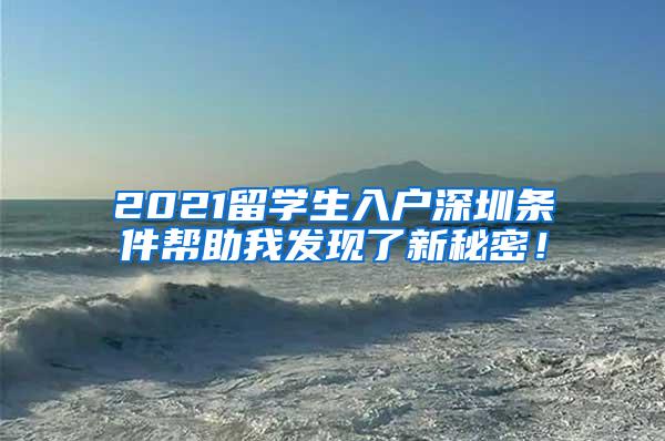 2021留学生入户深圳条件帮助我发现了新秘密！