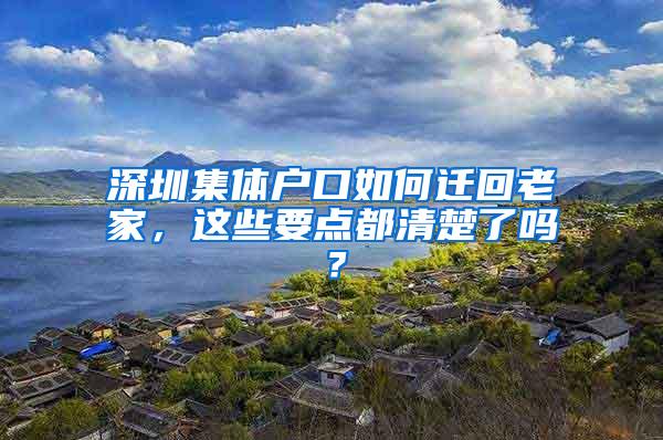 深圳集体户口如何迁回老家，这些要点都清楚了吗？