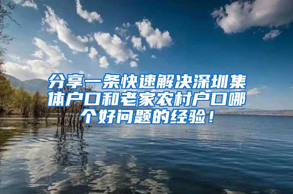 分享一条快速解决深圳集体户口和老家农村户口哪个好问题的经验！