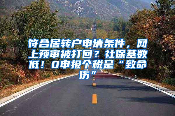 符合居转户申请条件，网上预审被打回？社保基数低！0申报个税是“致命伤”