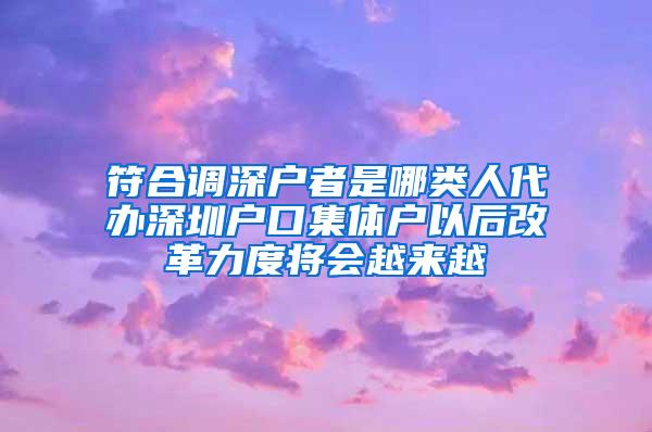 符合调深户者是哪类人代办深圳户口集体户以后改革力度将会越来越