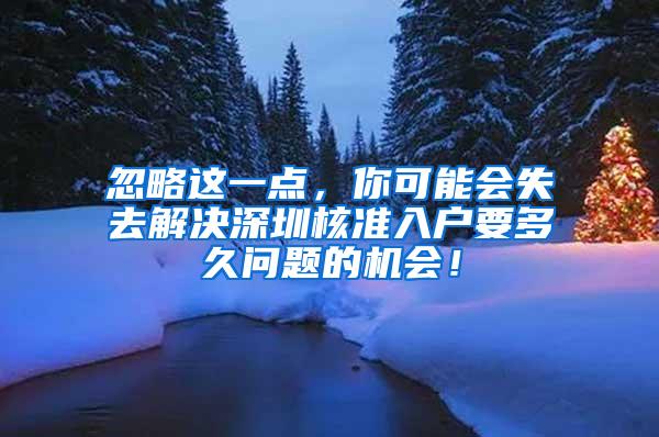 忽略这一点，你可能会失去解决深圳核准入户要多久问题的机会！