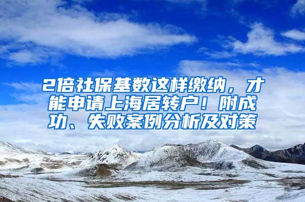 2倍社保基数这样缴纳，才能申请上海居转户！附成功、失败案例分析及对策