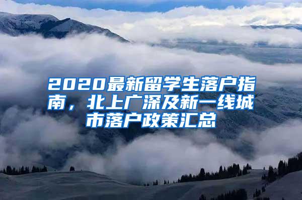 2020最新留学生落户指南，北上广深及新一线城市落户政策汇总