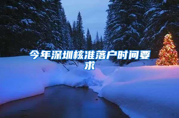 今年深圳核准落户时间要求