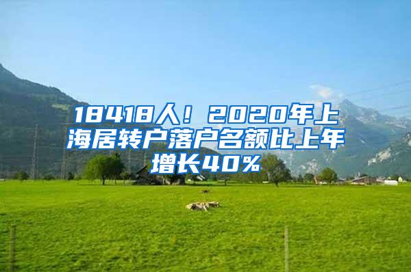 18418人！2020年上海居转户落户名额比上年增长40%