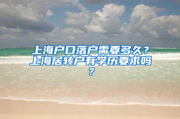 上海户口落户需要多久？上海居转户有学历要求吗？