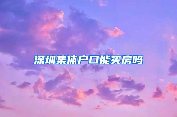 深圳集体户口能买房吗