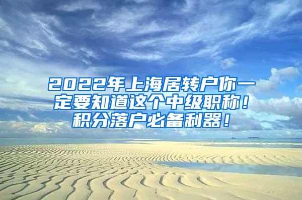 2022年上海居转户你一定要知道这个中级职称！积分落户必备利器！