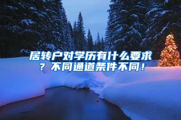 居转户对学历有什么要求？不同通道条件不同！