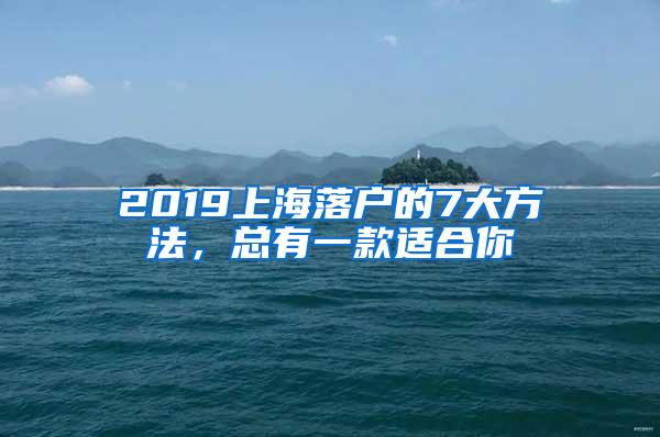 2019上海落户的7大方法，总有一款适合你