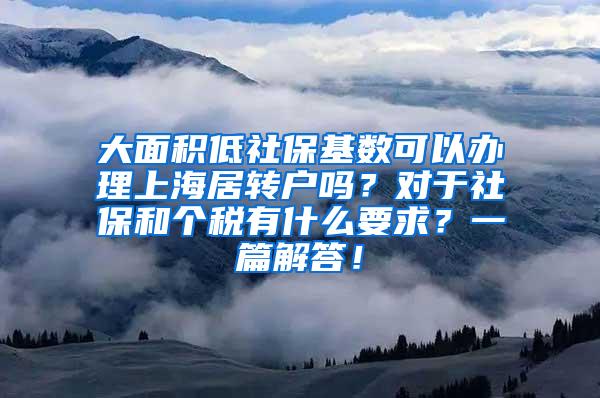 大面积低社保基数可以办理上海居转户吗？对于社保和个税有什么要求？一篇解答！