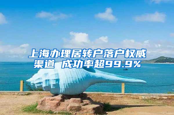 上海办理居转户落户权威渠道 成功率超99.9%