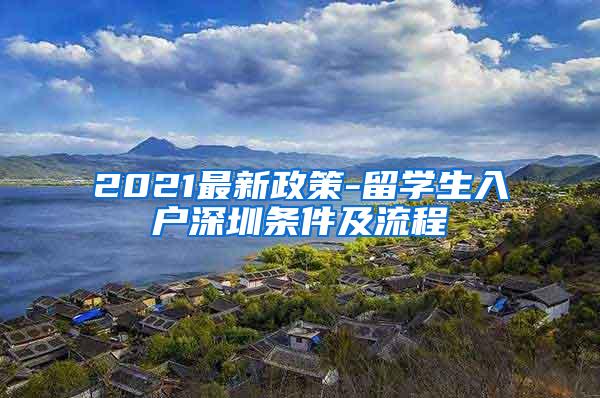 2021最新政策-留学生入户深圳条件及流程