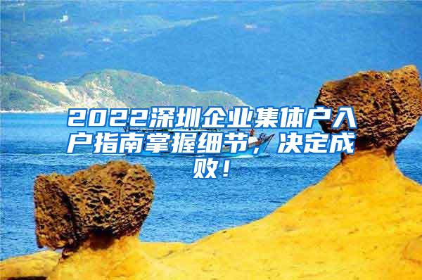 2022深圳企业集体户入户指南掌握细节，决定成败！