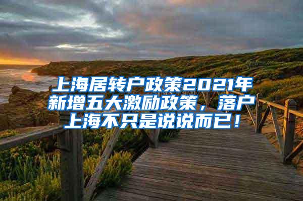 上海居转户政策2021年新增五大激励政策，落户上海不只是说说而已！