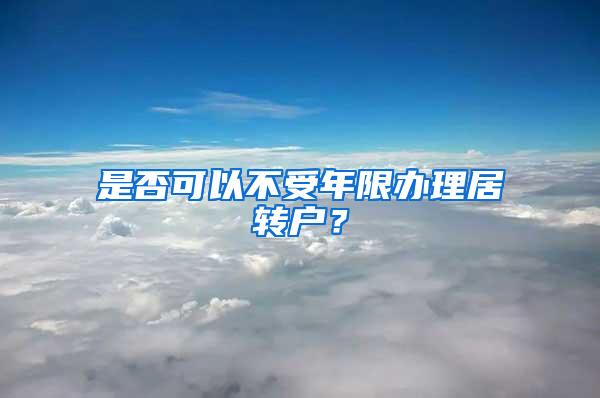 是否可以不受年限办理居转户？