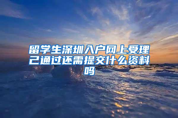 留学生深圳入户网上受理己通过还需提交什么资料吗