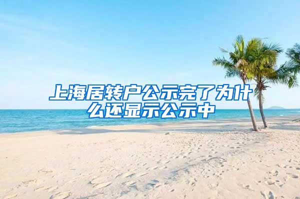 上海居转户公示完了为什么还显示公示中