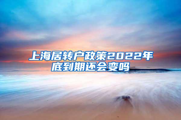 上海居转户政策2022年底到期还会变吗