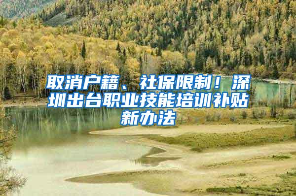 取消户籍、社保限制！深圳出台职业技能培训补贴新办法