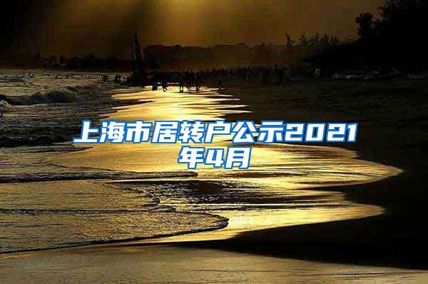 上海市居转户公示2021年4月