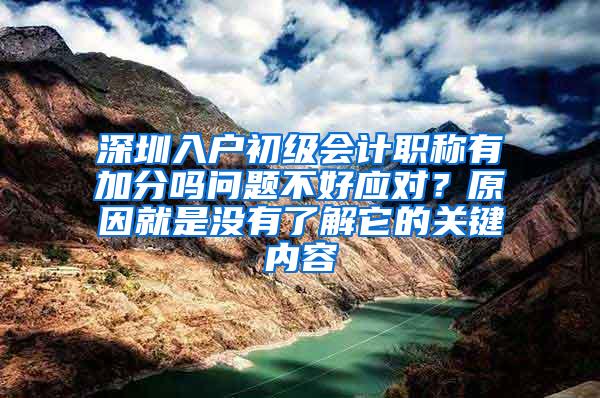 深圳入户初级会计职称有加分吗问题不好应对？原因就是没有了解它的关键内容