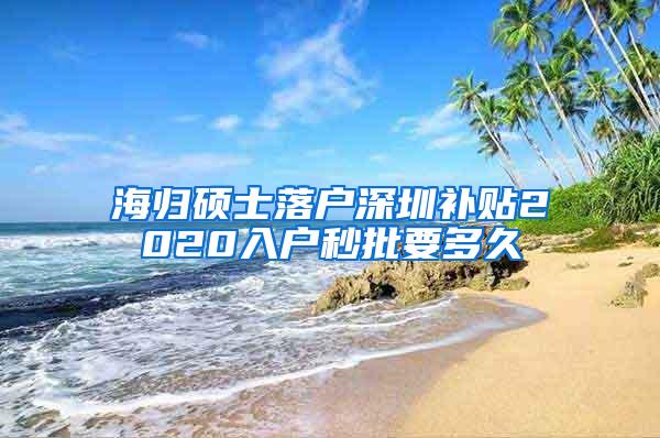 海归硕士落户深圳补贴2020入户秒批要多久