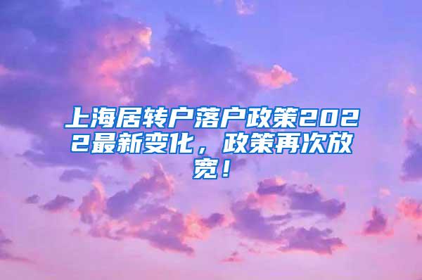 上海居转户落户政策2022最新变化，政策再次放宽！