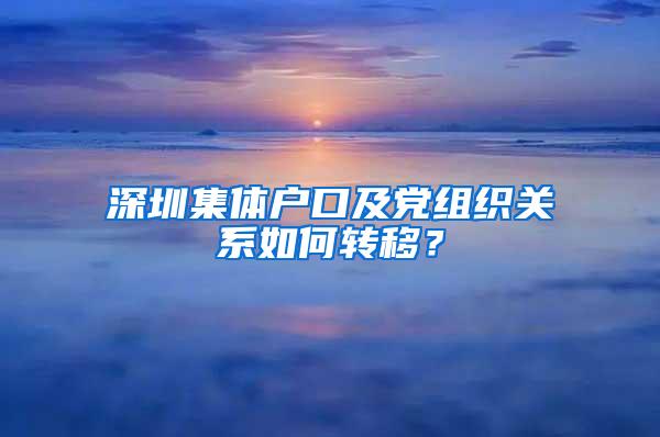 深圳集体户口及党组织关系如何转移？