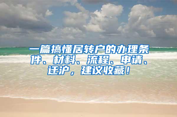 一篇搞懂居转户的办理条件、材料、流程、申请、迁沪，建议收藏！