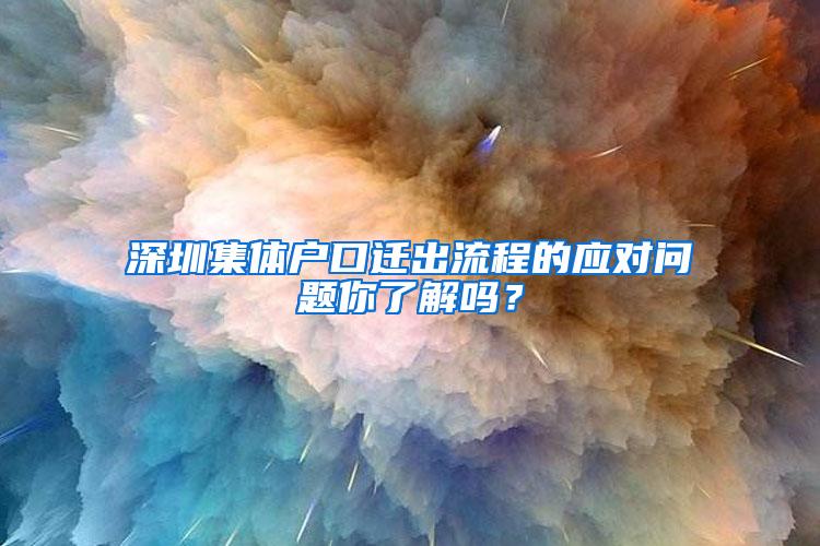 深圳集体户口迁出流程的应对问题你了解吗？