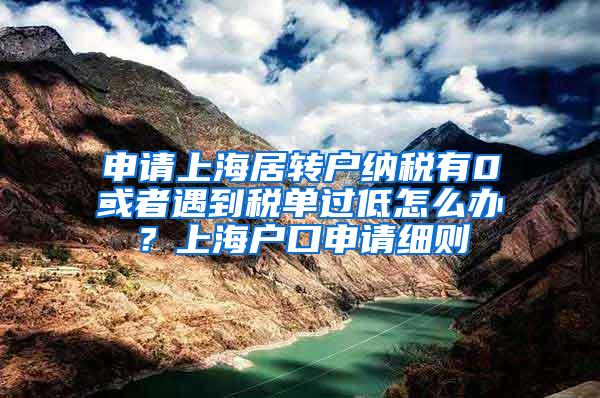 申请上海居转户纳税有0或者遇到税单过低怎么办？上海户口申请细则