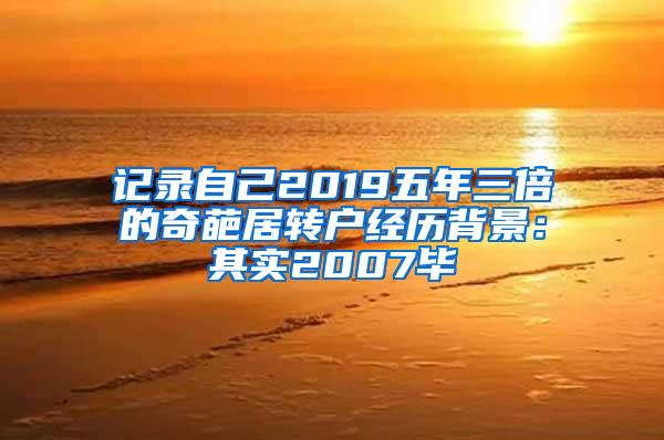 记录自己2019五年三倍的奇葩居转户经历背景：其实2007毕