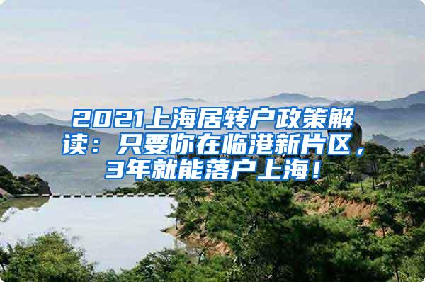 2021上海居转户政策解读：只要你在临港新片区，3年就能落户上海！