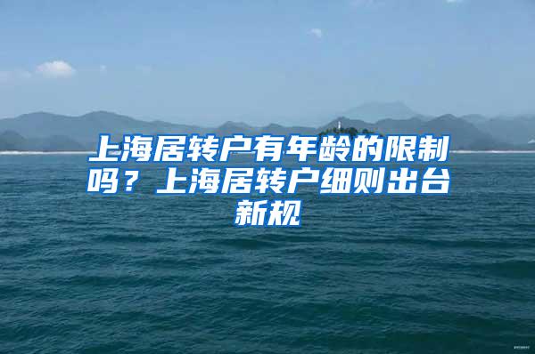 上海居转户有年龄的限制吗？上海居转户细则出台新规