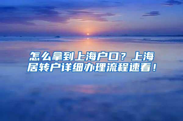 怎么拿到上海户口？上海居转户详细办理流程速看！