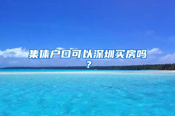 集体户口可以深圳买房吗？