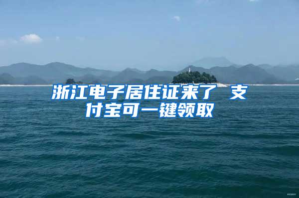 浙江电子居住证来了 支付宝可一键领取